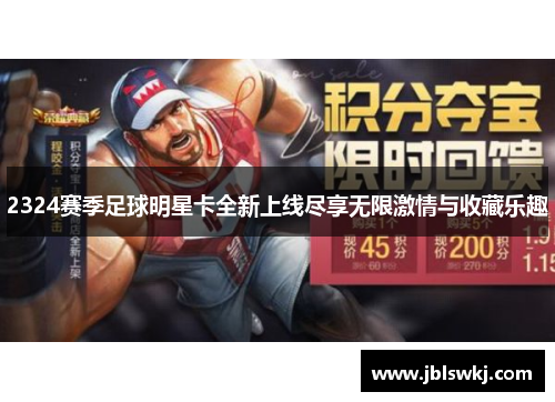 2324赛季足球明星卡全新上线尽享无限激情与收藏乐趣