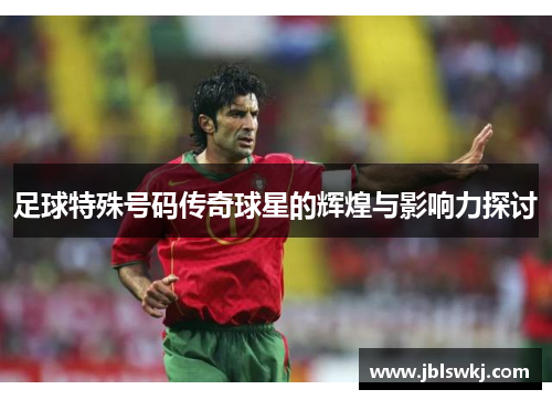 足球特殊号码传奇球星的辉煌与影响力探讨